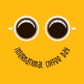 Two coffee mug like eyes and text - International Coffee Day like smile. Suitable for greeting card, poster and banner