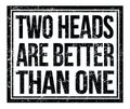 TWO HEADS ARE BETTER THAN ONE, text on black grungy stamp sign