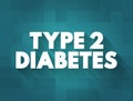 Type 2 diabetes - long-term medical condition in which your body doesn`t use insulin properly, resulting in unusual blood sugar le