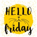 Typographic design poster in black, white and yellow. `Hello Friday` lettering and modern calligraphy quote. meow cat