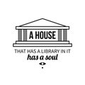 Typographic poster with aphorism A house that has a library in it has a soul