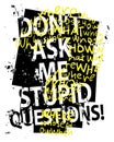 Don`t ask me stupid questions / T shirt graphics grunge slogan tee / Textile vector print poster design Royalty Free Stock Photo
