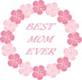 Typography banner Best Mom Ever. Pink wreath and lettering on a white background, sakura flowers