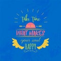 Typography poster with hand drawn elements. Inspirational quote. Take time to do what makes your soul happy. Concept design for t-