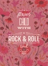 Typography poster with rustic flowers background. Flower child with rock and roll soul. Inspirational quote. Concept design for t-