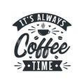 Typography quotes for coffee lovers, It`s always coffee time