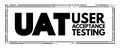 UAT - User Acceptance Testing is defined as testing the software by the user or client to determine whether it can be accepted or Royalty Free Stock Photo