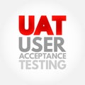 UAT - User Acceptance Testing is defined as testing the software by the user or client to determine whether it can be accepted or