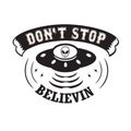 Ufo Quotes and Slogan good for T-Shirt. Don t Stop Believing