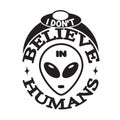 Ufo Quotes and Slogan good for T-Shirt. I Don t Believe in Humans