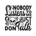 Ufo Quotes and Slogan good for T-Shirt. Nobody Listens To MevSo I Just Don t Tslk