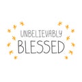 Unbelievably blessed. Hand drawn lettering phrase, quote. Vector illustration. Motivational, inspirational message saying