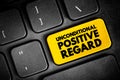 Unconditional Positive Regard - offering compassion to people even if they have done something wrong, text button on keyboard,