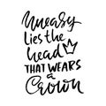 Uneasy lies the head that wears a crown. Hand drawn dry brush lettering. Ink illustration. Modern calligraphy phrase