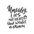 Uneasy lies the head that wears a crown. Hand drawn dry brush lettering. Ink illustration. Modern calligraphy phrase