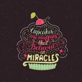 Unique lettering poster with a phrase- Cupcakes are muffins that believed in miracles.