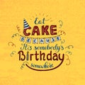 Unique lettering poster with a phrase EAT CAKE BECAUSE IT S SOMEBODY S BIRTHDAY SOMEWHERE. Vector art.