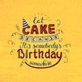 Unique lettering poster with a phrase EAT CAKE BECAUSE IT S SOMEBODY S BIRTHDAY SOMEWHERE. Vector art. Royalty Free Stock Photo