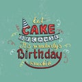 Unique lettering poster with a phrase EAT CAKE BECAUSE IT S SOMEBODY S BIRTHDAY SOMEWHERE. Vector art.