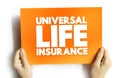 Universal Life Insurance - form of permanent life insurance with an investment savings element, loan options and flexible premiums