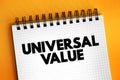 Universal Value - has the same value or worth for all, or almost all people, text concept on notepad Royalty Free Stock Photo