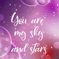 Universe quote on vector background. Handwritten card.You are my sky and stars. Cute postcard