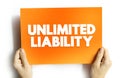 Unlimited Liability is when one or more individuals are liable for their company's taxation and debts, text concept on card