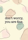 An amazing words, "Don't worry, you are fine". Motivational quotes.