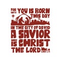 For unto you is born this day in the city of David a Savior who is Christ the Lord, Luke 2:11. Royalty Free Stock Photo