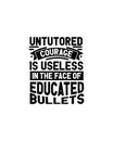 Untutored courage is useless in the face of educated bullets.Hand drawn typography poster design Royalty Free Stock Photo
