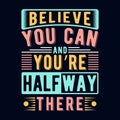 This uplifting t-shirt design features the motivational quote Believe you can and you are halfway there