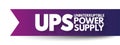 UPS - Uninterruptible Power Supply is an electrical apparatus that provides emergency power to a load when the input power source