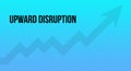 Upward Disruption text message. Upward accelerating arrow and blue background Royalty Free Stock Photo
