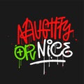 Urban graffiti lettering quote - Naughty or nice. Christmas greeting card with artbrush calligraphy, drops, sparay and