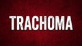 Urgent warning text Trachoma displayed prominently on a dramatic deep red textured background Royalty Free Stock Photo