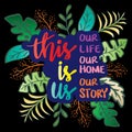 This is us our life our home our story. Positive quote.