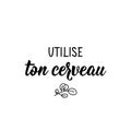 Use your brain - in French language. Lettering. Ink illustration. Modern brush calligraphy