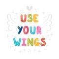 Use your wings. Handwritten lettering. Hand drawn motivational phrase for greeting cards or posters. Inspirational motto