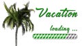 Vacation loading greeting card - green lettering and loading bar on white background with palm tree