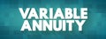 Variable Annuity - type of annuity that can rise or fall in value based on the performance of its underlying investment portfolio