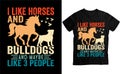 I Like Horses and Bulldogsâ¦ and Maybe Like 3 People â Funny Pet Lover Design Royalty Free Stock Photo