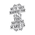 We`ve been Married for 62 years, Nothing scares us. 62nd anniversary celebration calligraphy lettering