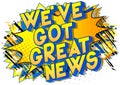 We`ve Got Great News - Comic book style word. Royalty Free Stock Photo