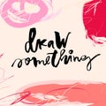 Vector artistic lettering. Candid abstract style typeface. Inspirational quote. Draw something.