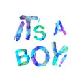It`s a boy. Inscription of triangular colorful letters