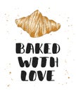 Baked with love with croissant, handwritten lettering, modern ink brush calligraphy