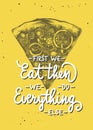 Vector cooking food inspirational and advertising slogan poster. First we eat, then we do everything else, modern monoline
