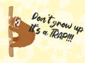 Vector cute sloth hand drawn illustration in cartoons style with funny quote don`t grow up it`s a trap on yellow background with
