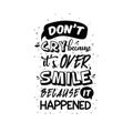 Vector of ` don`t cry because it`s over smile because it happened` Famous Quote typography poster for print Black and white