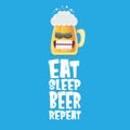 Vector Eat sleep beer repeat vector concept illustration or summer poster with cartoon funky beer mug character with